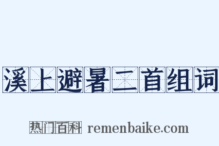溪上避暑二首组词是什么意思的图片